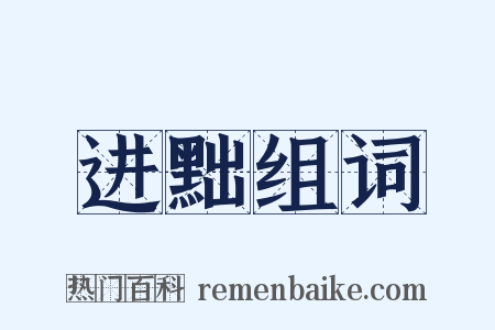 进黜组词是什么意思的图片